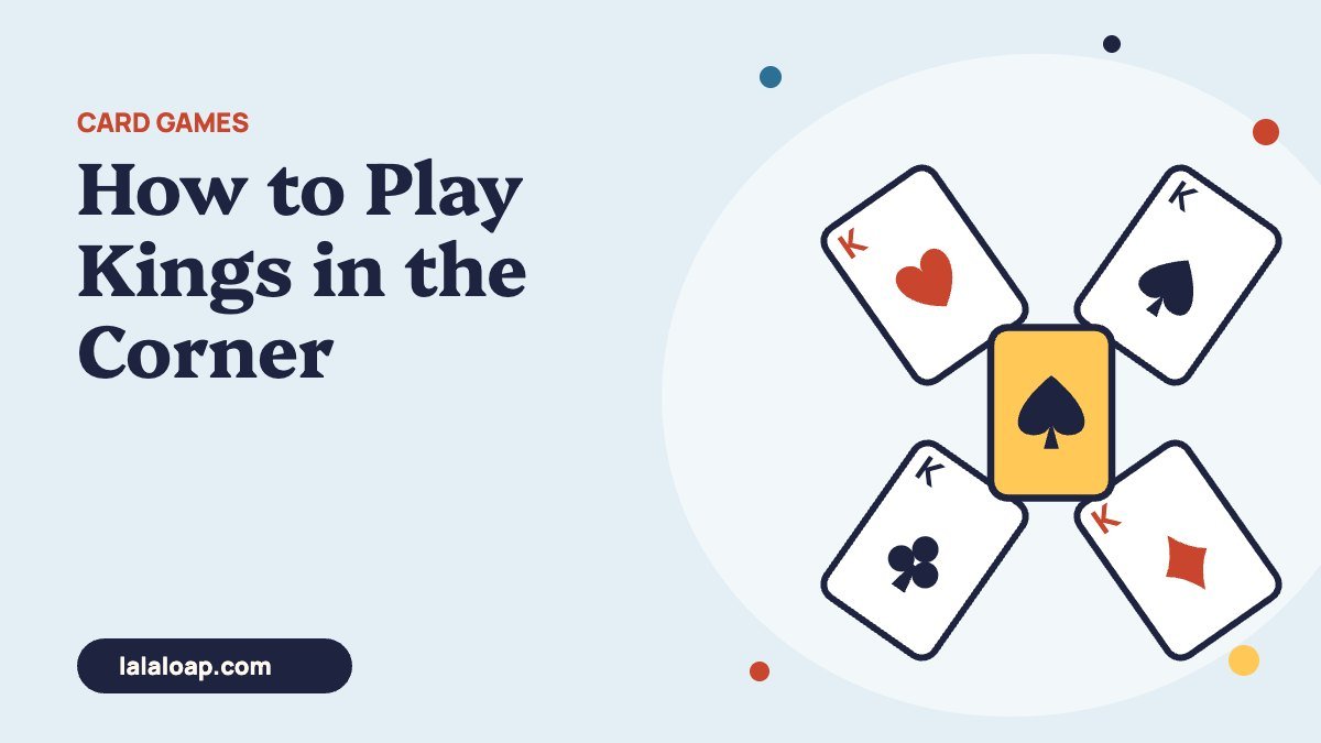 How to Play Kings in the Corner: Rules, Setup & Scoring